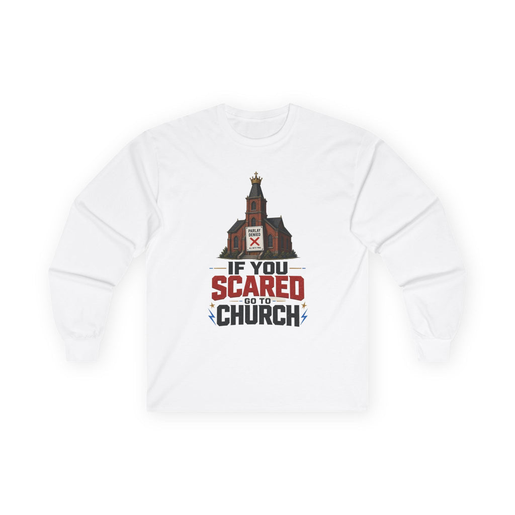 Long Sleeve Tee — "If You Scared Go To Church"